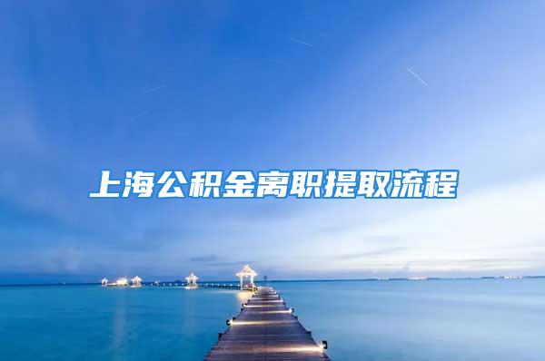 上海公積金離職提取流程