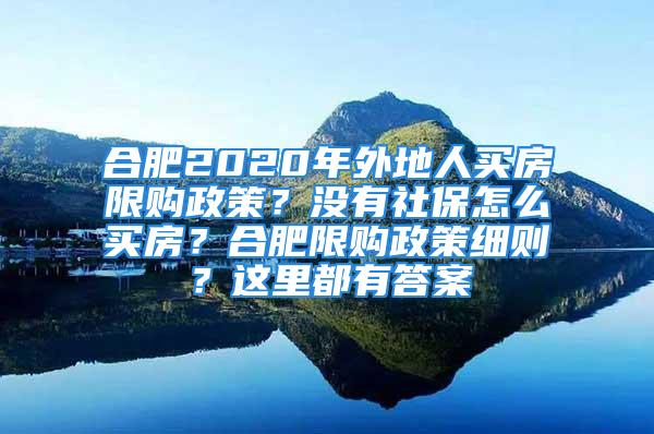 合肥2020年外地人買房限購政策？沒有社保怎么買房？合肥限購政策細(xì)則？這里都有答案