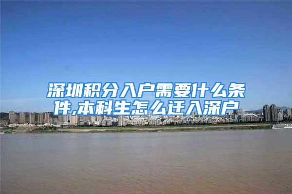 深圳積分入戶需要什么條件,本科生怎么遷入深戶