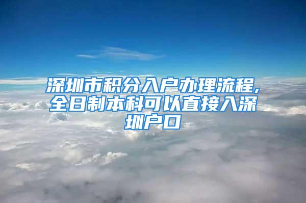 深圳市積分入戶辦理流程,全日制本科可以直接入深圳戶口