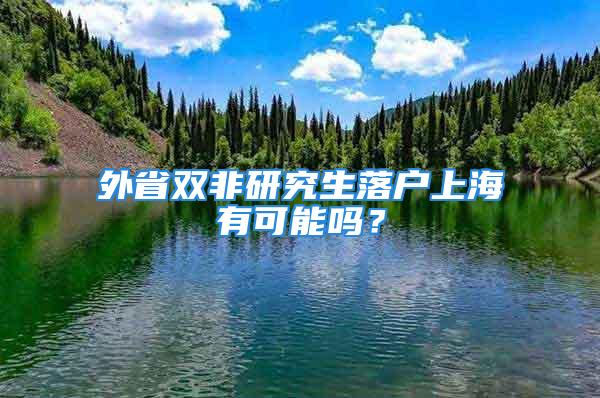 外省雙非研究生落戶上海有可能嗎？