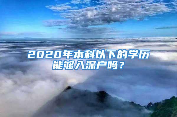 2020年本科以下的學歷能夠入深戶嗎？