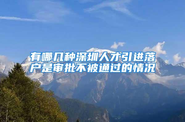 有哪幾種深圳人才引進落戶是審批不被通過的情況