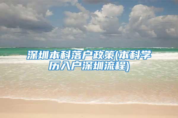 深圳本科落戶政策(本科學(xué)歷入戶深圳流程)