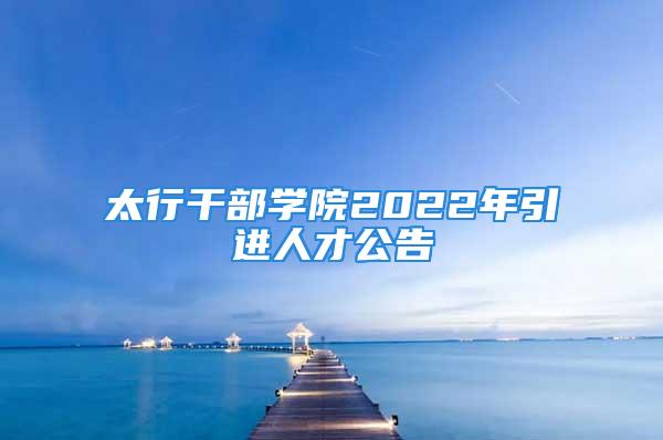 太行干部學院2022年引進人才公告