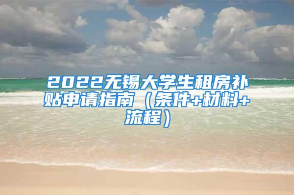 2022無(wú)錫大學(xué)生租房補(bǔ)貼申請(qǐng)指南（條件+材料+流程）