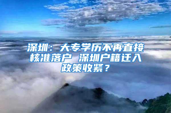 深圳：大專學(xué)歷不再直接核準(zhǔn)落戶 深圳戶籍遷入政策收緊？