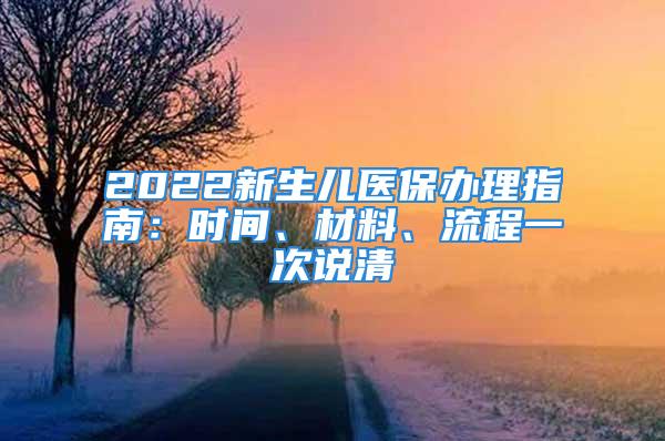 2022新生兒醫(yī)保辦理指南：時(shí)間、材料、流程一次說清