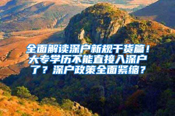 全面解讀深戶新規(guī)干貨篇！大專學(xué)歷不能直接入深戶了？深戶政策全面緊縮？