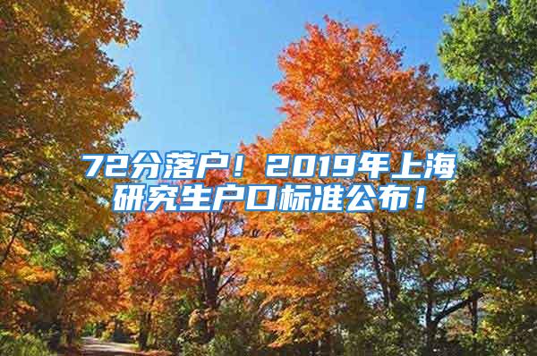 72分落戶！2019年上海研究生戶口標準公布！