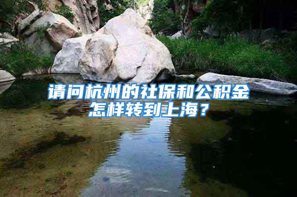 請(qǐng)問杭州的社保和公積金怎樣轉(zhuǎn)到上海？