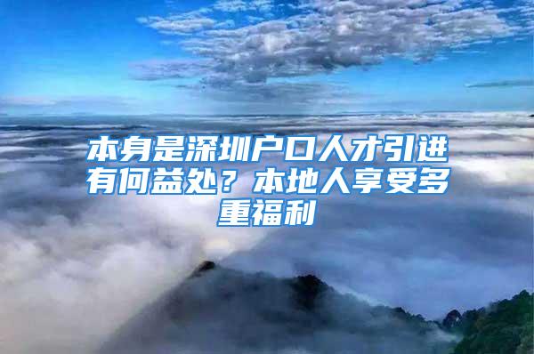 本身是深圳戶口人才引進有何益處？本地人享受多重福利