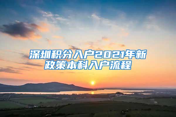 深圳積分入戶2021年新政策本科入戶流程