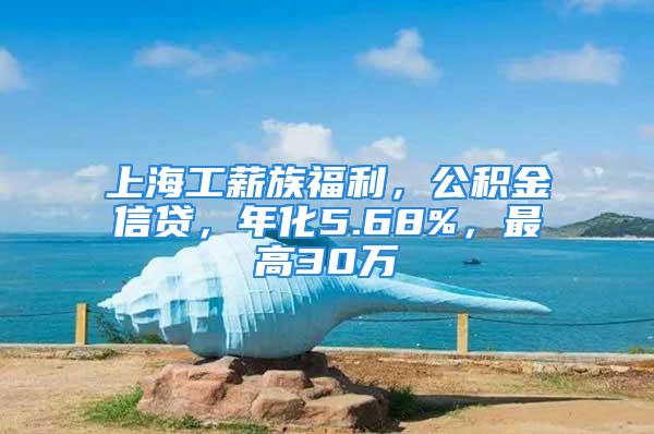 上海工薪族福利，公積金信貸，年化5.68%，最高30萬