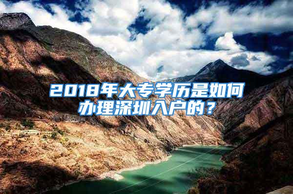 2018年大專學(xué)歷是如何辦理深圳入戶的？