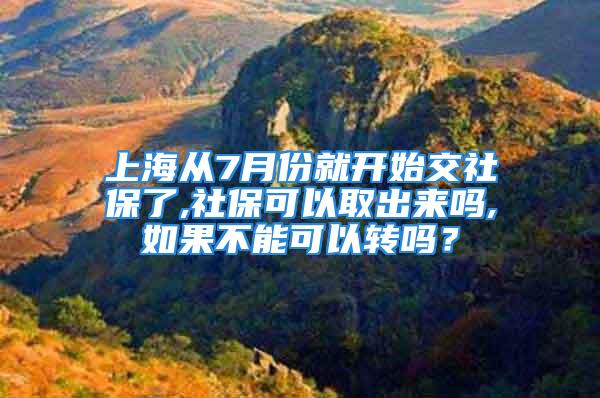 上海從7月份就開始交社保了,社?？梢匀〕鰜韱?如果不能可以轉(zhuǎn)嗎？