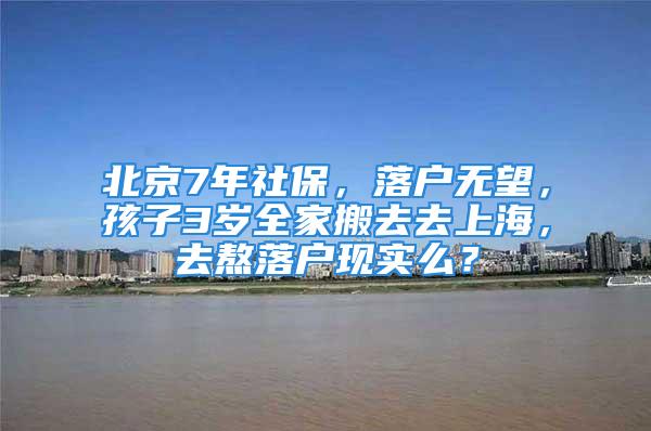 北京7年社保，落戶(hù)無(wú)望，孩子3歲全家搬去去上海，去熬落戶(hù)現(xiàn)實(shí)么？