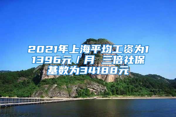 2021年上海平均工資為11396元／月 三倍社保基數(shù)為34188元