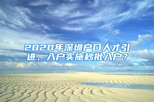 2020年深圳戶口人才引進，入戶實施秒批入戶？