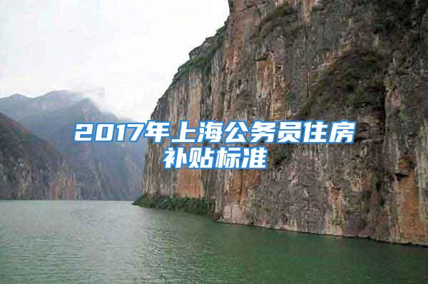 2017年上海公務(wù)員住房補貼標(biāo)準(zhǔn)