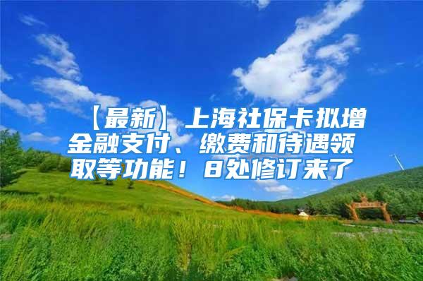 【最新】上海社?？〝M增金融支付、繳費和待遇領(lǐng)取等功能！8處修訂來了