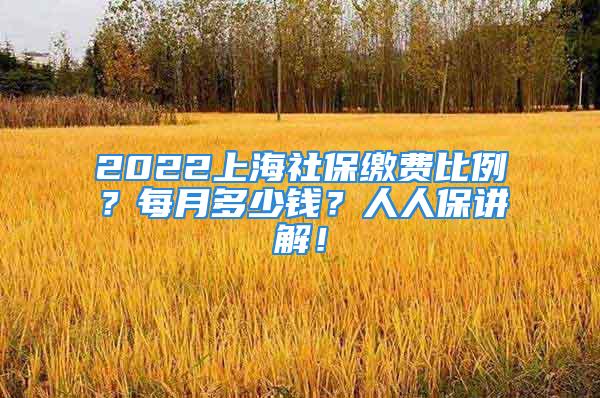 2022上海社保繳費(fèi)比例？每月多少錢？人人保講解！