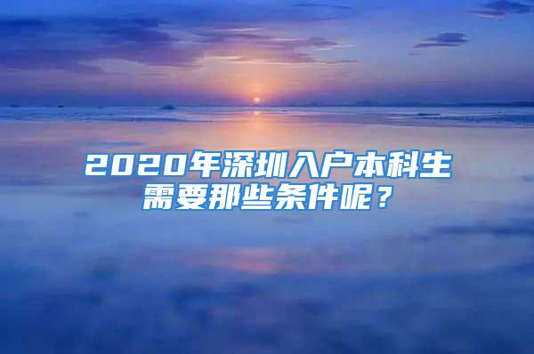 2020年深圳入戶本科生需要那些條件呢？