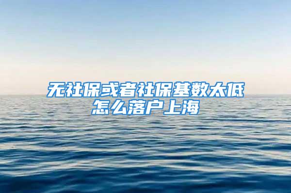 無社?；蛘呱绫；鶖?shù)太低怎么落戶上海