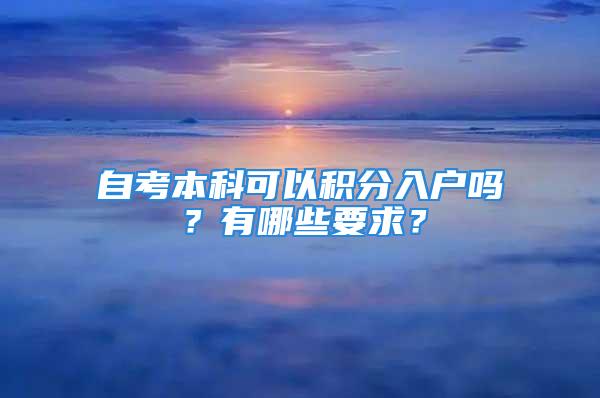 自考本科可以積分入戶嗎？有哪些要求？