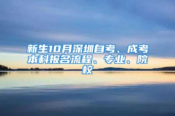 新生10月深圳自考、成考本科報(bào)名流程、專業(yè)、院校