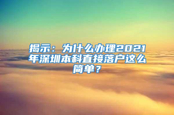 揭示：為什么辦理2021年深圳本科直接落戶這么簡單？