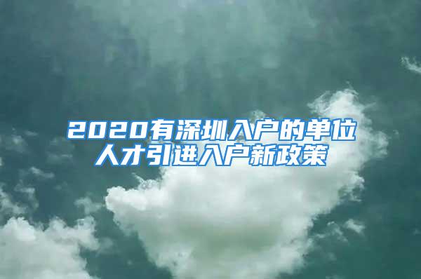 2020有深圳入戶的單位人才引進入戶新政策