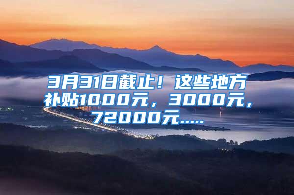 3月31日截止！這些地方補貼1000元，3000元，72000元.....