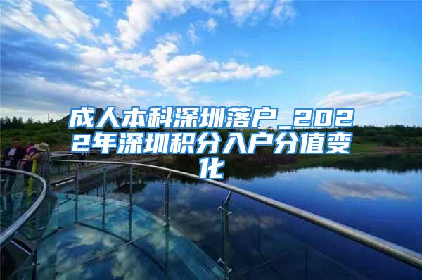 成人本科深圳落戶_2022年深圳積分入戶分值變化