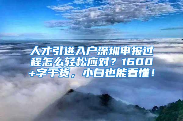 人才引進(jìn)入戶深圳申報(bào)過程怎么輕松應(yīng)對(duì)？1600+字干貨，小白也能看懂！