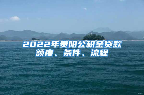 2022年貴陽公積金貸款額度、條件、流程