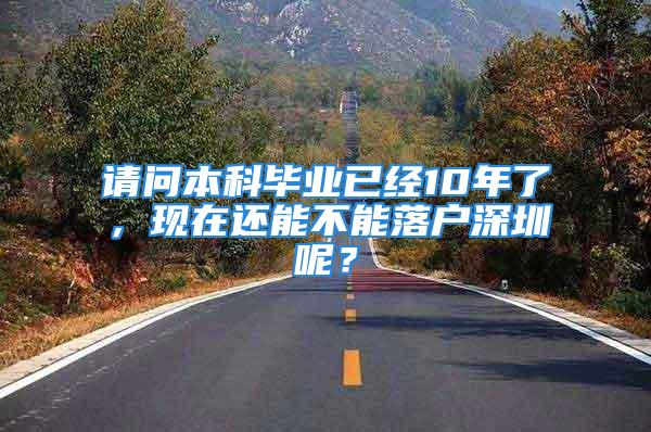 請問本科畢業(yè)已經(jīng)10年了，現(xiàn)在還能不能落戶深圳呢？