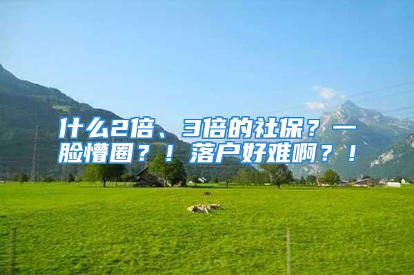 什么2倍、3倍的社保？一臉懵圈？！落戶好難??？！