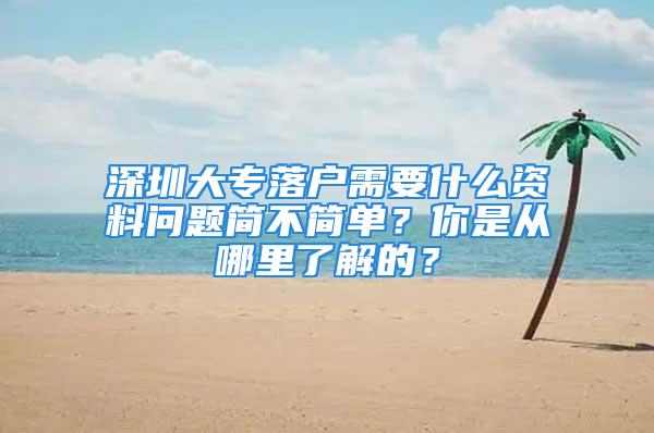 深圳大專落戶需要什么資料問題簡(jiǎn)不簡(jiǎn)單？你是從哪里了解的？