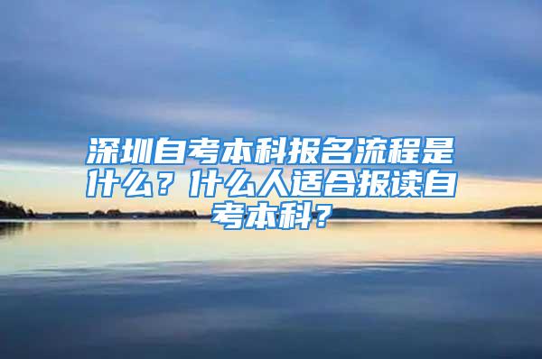 深圳自考本科報名流程是什么？什么人適合報讀自考本科？