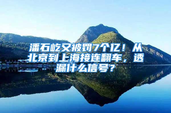 潘石屹又被罰7個億！從北京到上海接連翻車，透漏什么信號？