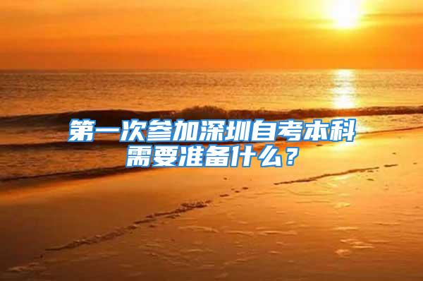 第一次參加深圳自考本科需要準備什么？