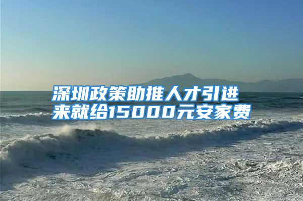 深圳政策助推人才引進(jìn) 來就給15000元安家費(fèi)