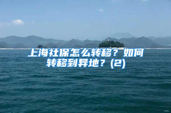 上海社保怎么轉移？如何轉移到異地？(2)