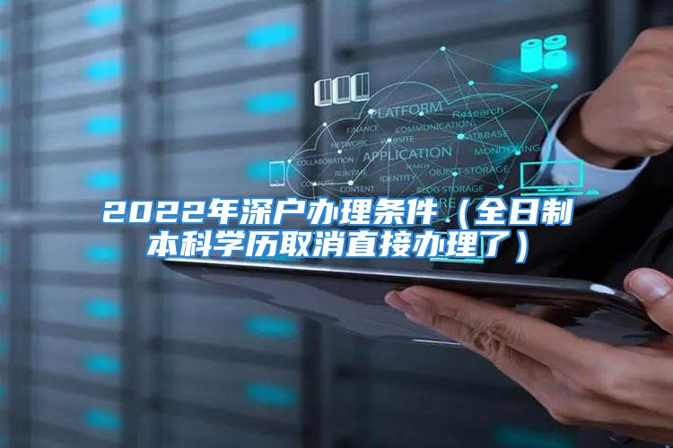 2022年深戶辦理條件（全日制本科學(xué)歷取消直接辦理了）