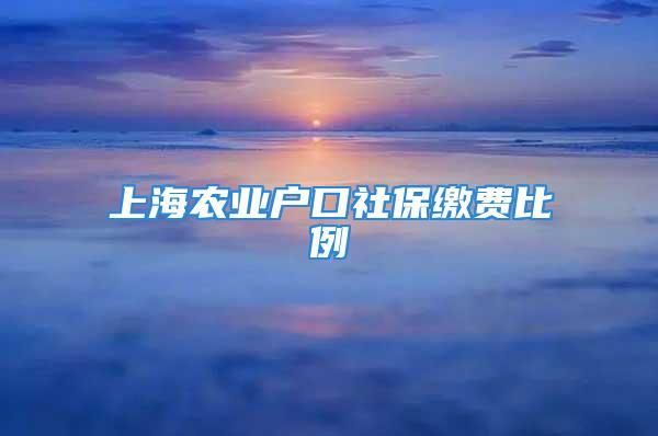 上海農(nóng)業(yè)戶口社保繳費比例