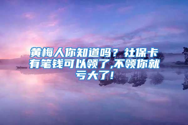 黃梅人你知道嗎？社?？ㄓ泄P錢可以領(lǐng)了,不領(lǐng)你就虧大了!