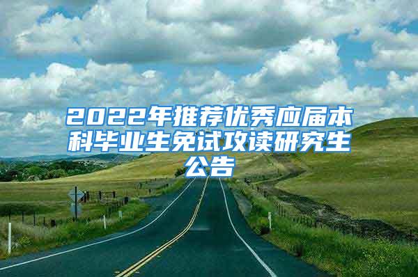 2022年推薦優(yōu)秀應屆本科畢業(yè)生免試攻讀研究生公告