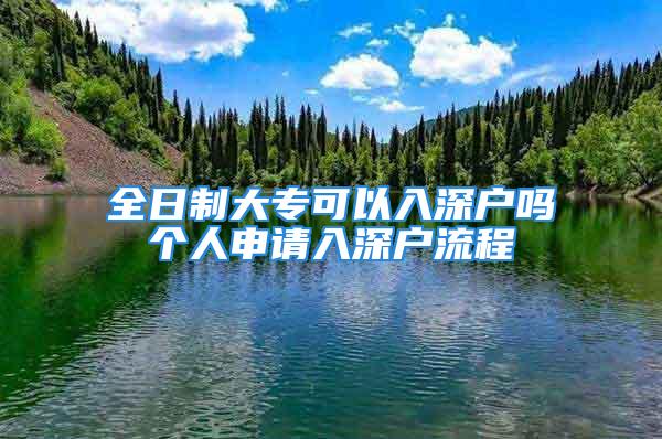 全日制大?？梢匀肷顟魡醾€(gè)人申請(qǐng)入深戶流程