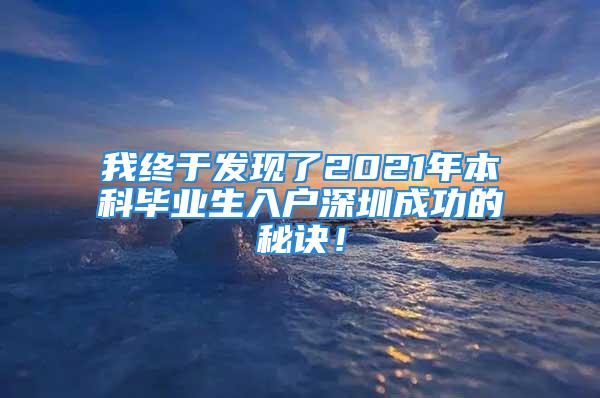 我終于發(fā)現(xiàn)了2021年本科畢業(yè)生入戶深圳成功的秘訣！